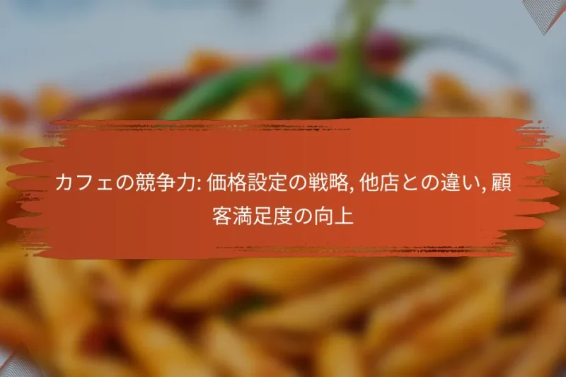 カフェの競争力: 価格設定の戦略, 他店との違い, 顧客満足度の向上
