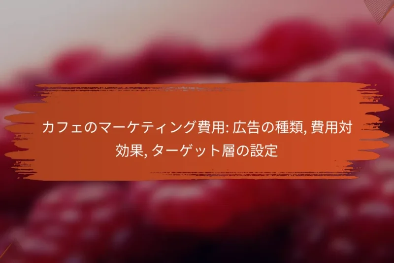 カフェのマーケティング費用: 広告の種類, 費用対効果, ターゲット層の設定