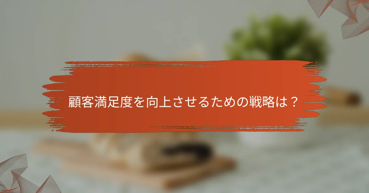 顧客満足度を向上させるための戦略は?