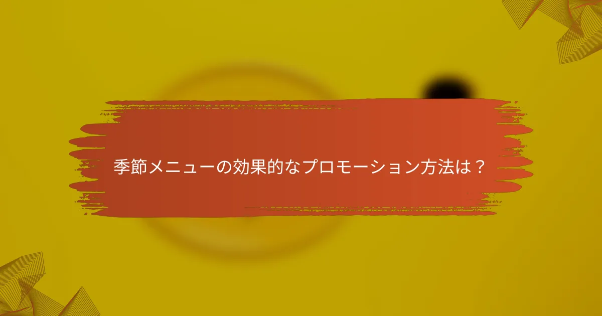季節メニューの効果的なプロモーション方法は？