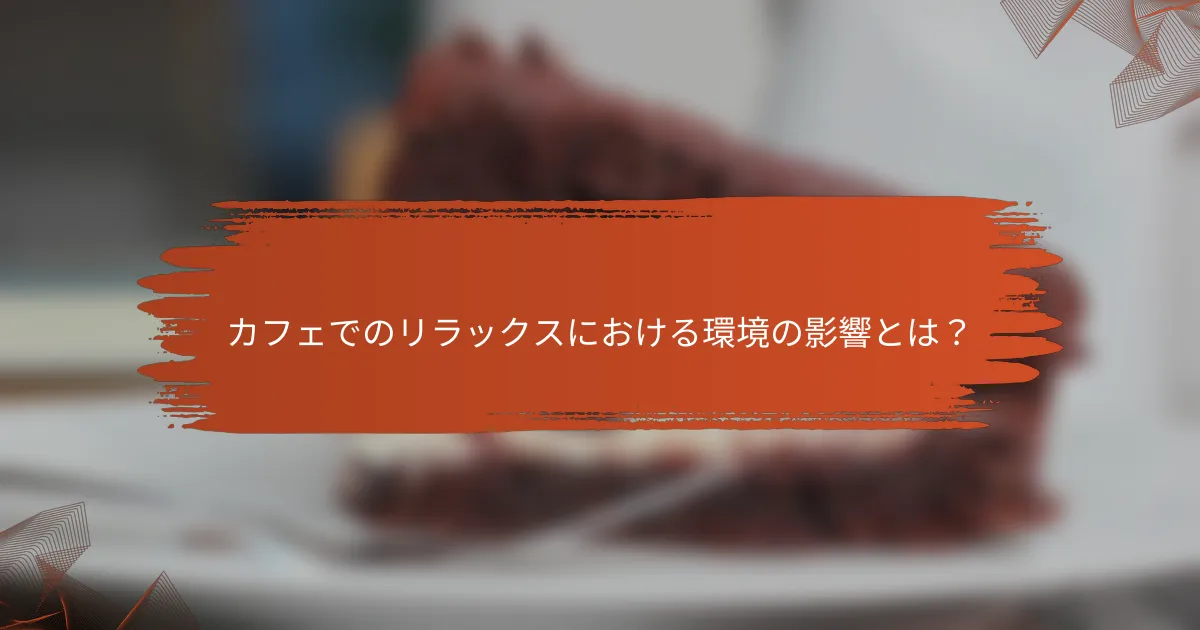カフェでのリラックスにおける環境の影響とは？