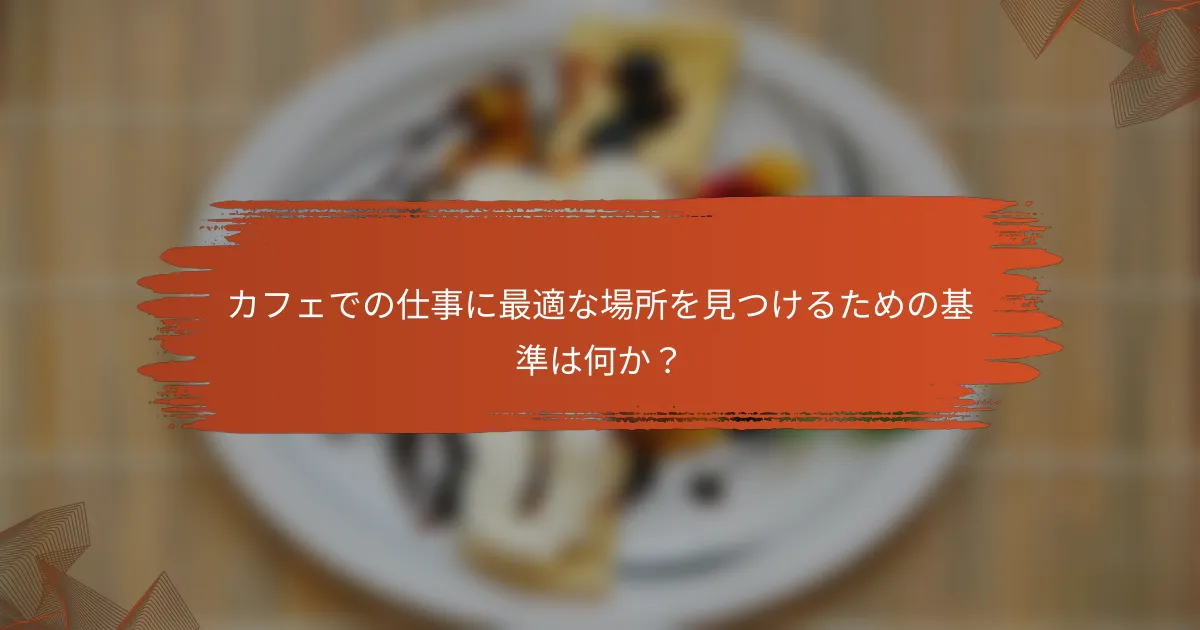 カフェでの仕事に最適な場所を見つけるための基準は何か？