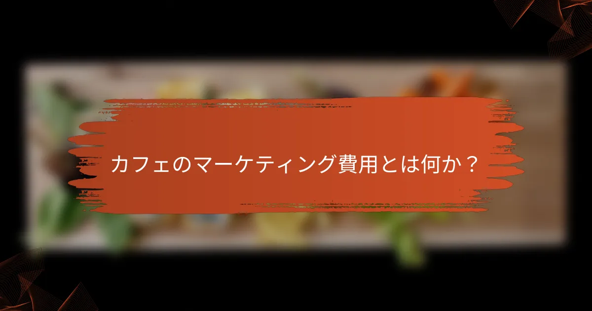 カフェのマーケティング費用とは何か？