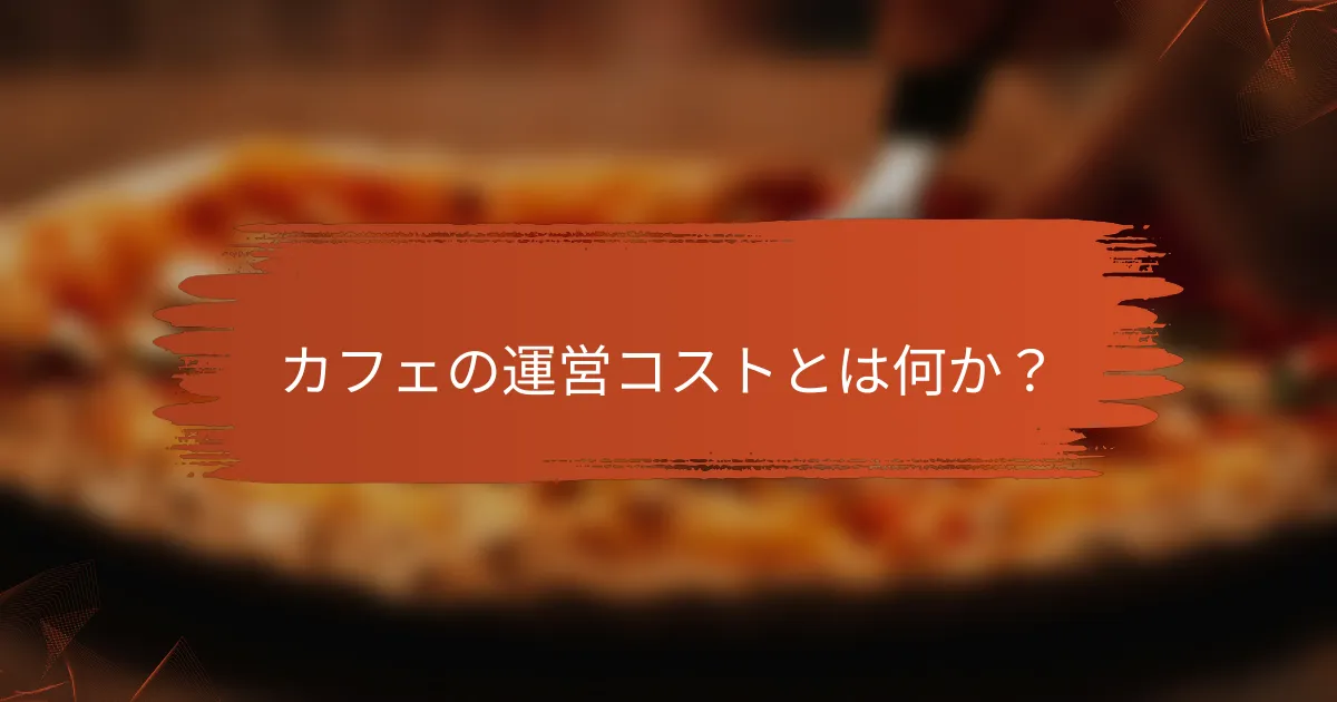 カフェの運営コストとは何か？