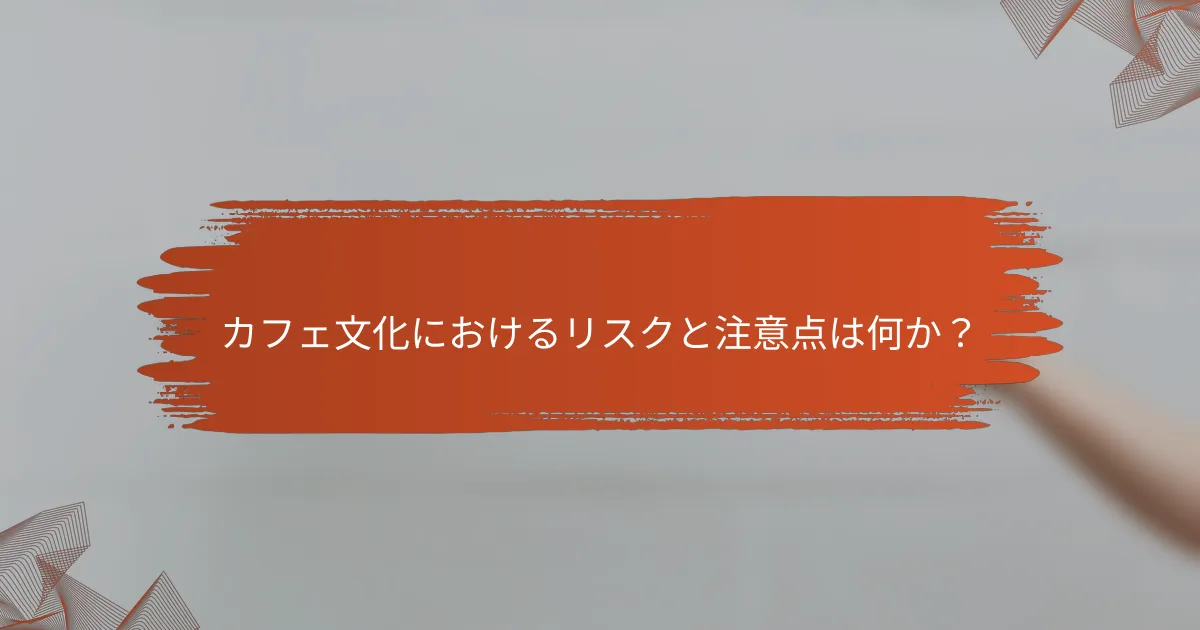 カフェ文化におけるリスクと注意点は何か?
