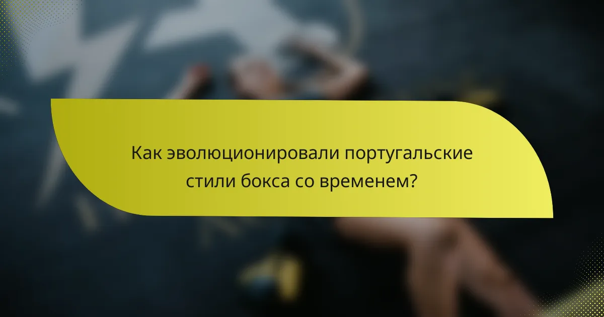 Как эволюционировали португальские стили бокса со временем?