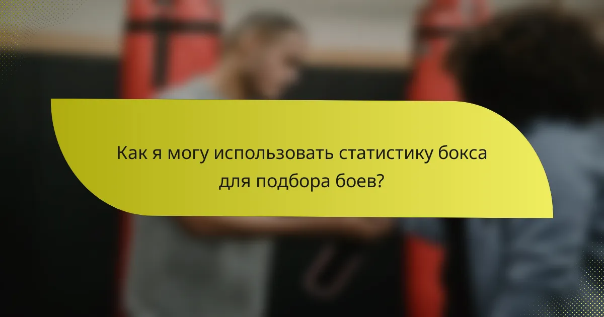 Как я могу использовать статистику бокса для подбора боев?