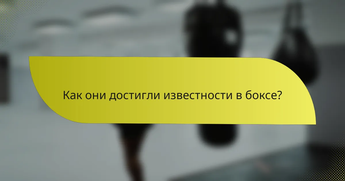 Как они достигли известности в боксе?