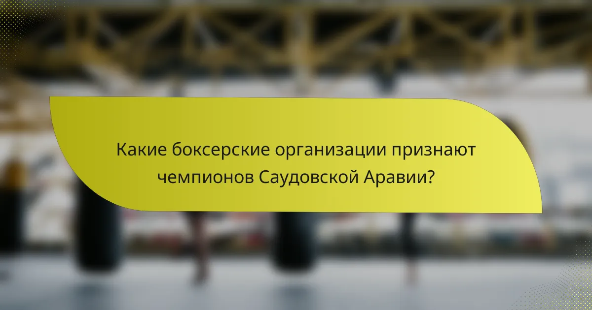 Какие боксерские организации признают чемпионов Саудовской Аравии?