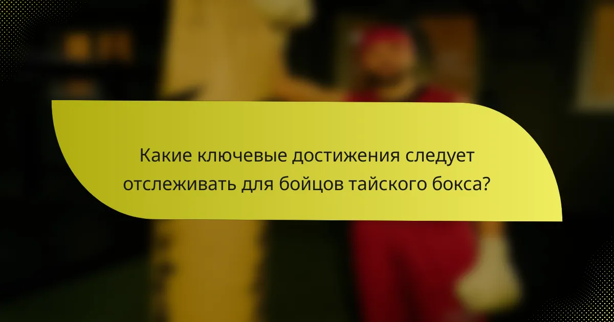 Какие ключевые достижения следует отслеживать для бойцов тайского бокса?