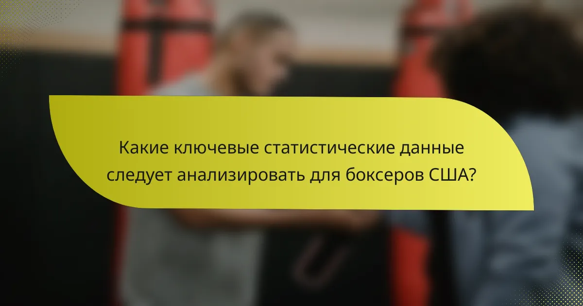 Какие ключевые статистические данные следует анализировать для боксеров США?