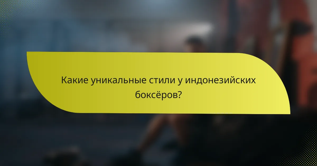 Какие уникальные стили у индонезийских боксёров?