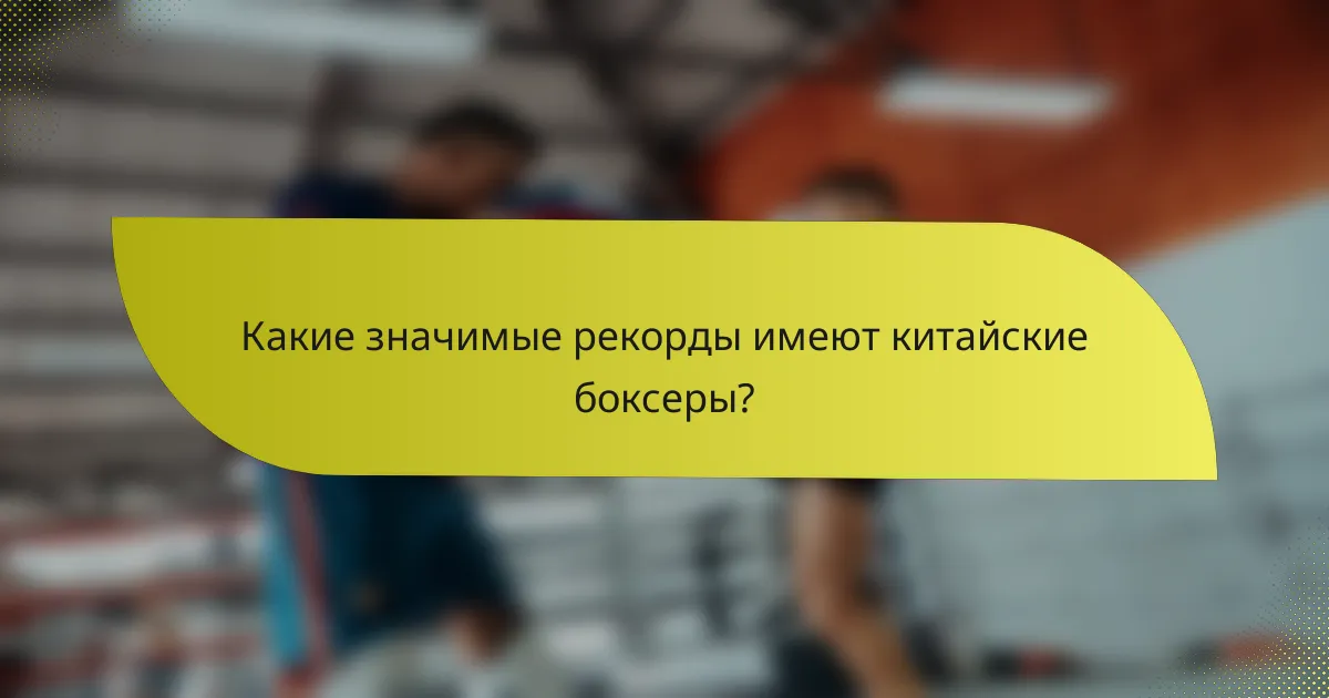 Какие значимые рекорды имеют китайские боксеры?