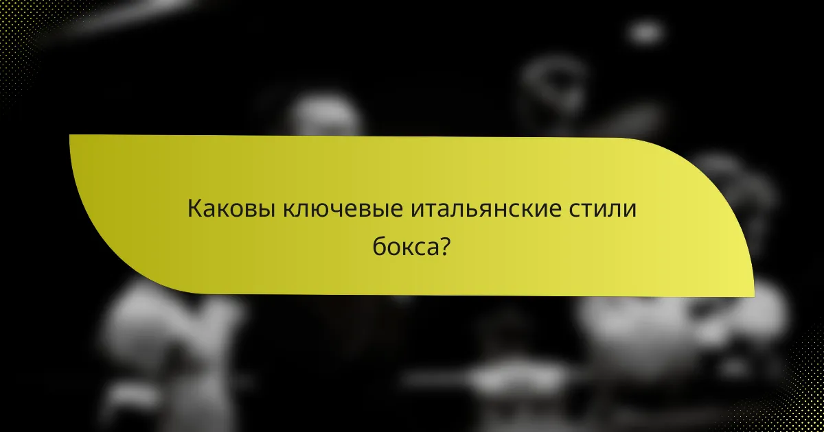 Каковы ключевые итальянские стили бокса?