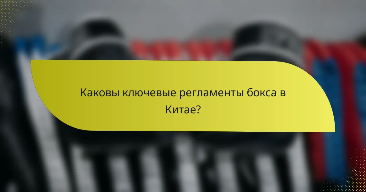 Каковы ключевые регламенты бокса в Китае?