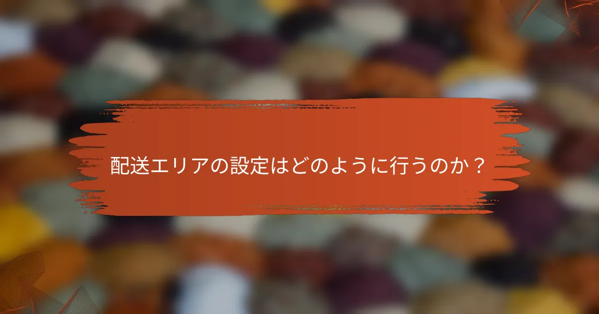 配送エリアの設定はどのように行うのか？