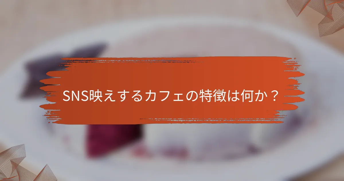 SNS映えするカフェの特徴は何か?